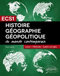 Flore Gallois - Histoire, géographie et géopolitique du monde contemporain ECS1 - Cours, méthode, sujets corrigés.