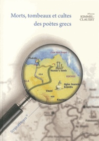 Flore Kimmel-Clauzet - Morts, tombeaux et cultes des poètes grecs - Etude sur la survie des grands poètes des époques archaïque et classique en Grèce ancienne.