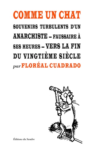 Floréal Cuadrado - Comme un chat - Souvenirs turbulents d'un anarchiste, faussaire à ses heures, vers la fin du vingtième siècle.