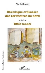Floréal Daniel - Chronique ordinaire des territoires du nord        suivi de - Effet tunnel.
