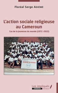 Floréal Serge Adiémé - L'action sociale religieuse au Cameroun - Cas de la Jeunesse du monde (1972-2022).