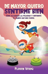 DE MAYOR QUIERO SENTIRME BIEN: Cómo alcanzar la felicidad y entender el mundo que nos rodea