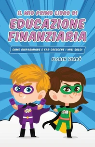 IL MIO PRIMO LIBRO DI EDUCAZIONE FINANZIARIA: Come risparmiare e far crescere i miei soldi