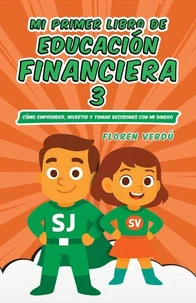 Mi primer libro de educación financiera 3: Cómo emprender, invertir y tomar decisiones con mi dinero