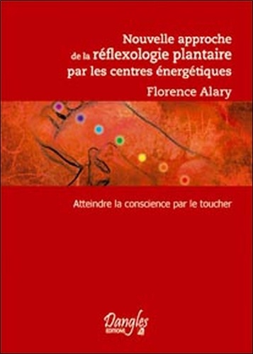 Florence Alary - Nouvelle approche de la réflexologie plantaire par les centres énergétiques.