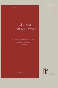 Florence Alazard - Art vocal, art de gouverner - La musique, le prince et la cité en Italie à la fin du XVIe siècle..