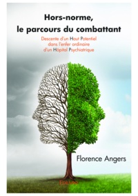 Florence Angers - Hors-norme, le parcours du combattant - Descente d'un Haut Potentiel dans l'enfer ordinaire d'un Hôpital Psychiatrique.