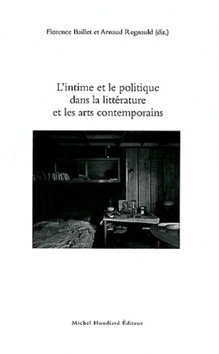 Florence Baillet et Arnaud Regnauld - L'intime et le politique dans la littérature et les arts contemporains.