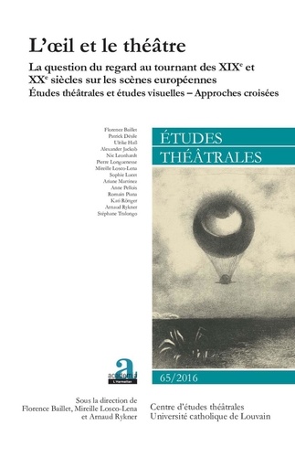 Florence Baillet et Arnaud Rykner - L'oeil et le théâtre - La question du regard au tournant des XIXe et XXe siècles sur les scènes européennes - Etudes théâtrales et études visuelles - Approches croisées.