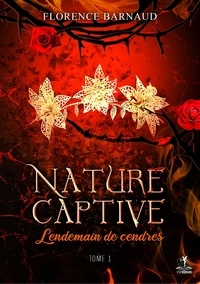 Florence Barnaud - Nature Captive Tome 1 : Lendemain de cendres.