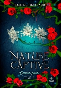 Florence Barnaud - Nature Captive - Tome 3: Cœurs purs.