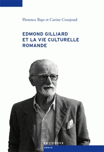Florence Bays et Carine Corajoud - Edmond Gilliard et la vie culturelle romande - Portrait de groupe avec maître (1920-1960).
