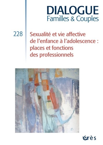 Florence Bécar - Dialogue N° 228 : Sexualité et vie affective de l'enfance à l'adolescence - Places et fonctions des professionnels.