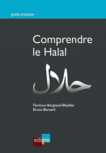 Florence Bergeaud-Blackler et Bruno Bernard - Comprendre le halal.