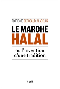 Florence Bergeaud-Blackler - Le marché halal ou l'invention d'une tradition.
