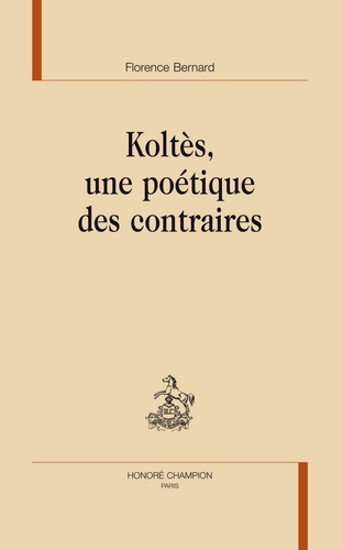 Florence Bernard - Koltès, une poétique des contraires.