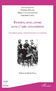 Florence Binard et Marc Calvini-Lefebvre - Femmes, sexe, genre dans l'aire anglophone - Invisibilisation, stigmatisation et combats.