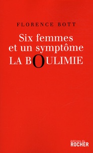 Florence Bott - Six femmes et un symptôme : la boulimie.