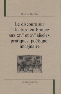 Florence Bouchet - Le discours sur la lecture en France aux XIVe et XVe siècles : pratiques, poétique, imaginaire.