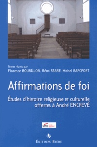 Florence Bourillon et Rémi Fabre - Affirmations de foi - Etudes d'histoire religieuse et culturelle offertes à André Encrevé.