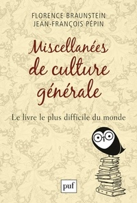 Florence Braunstein et Jean-François Pépin - Miscellanées de culture générale - Le livre le plus difficile du monde.