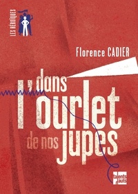 Florence Cadier - Dans l'ourlet de nos jupes.