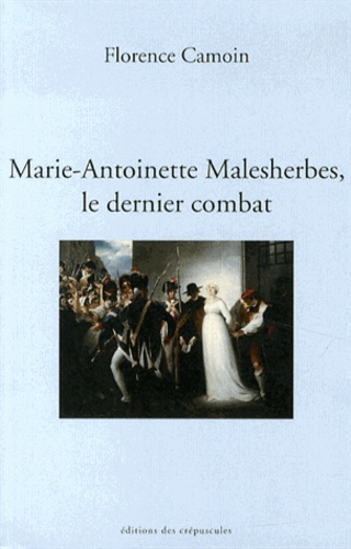 Florence Camoin - Marie-Antoinette Malesherbes, le dernier combat.