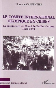 Florence Carpentier - Le comité international olympique en crises : la présidence de Henri de Baillet-Latour, 1925-1940.