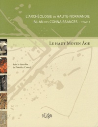 Florence Carré - L'archéologie en Haute-Normandie : bilan des connaissances - Tome 1, Le Haut Moyen Age.