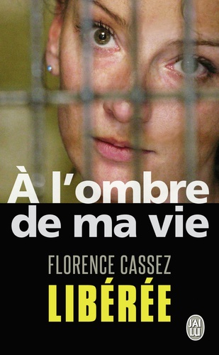 Florence Cassez - A l'ombre de ma vie - Prisonnière de l'Etat mexicain.