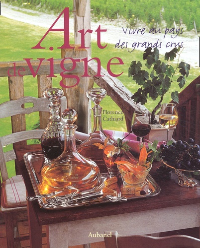 Florence Cathiard - Art De Vigne. Vivre Au Pays Des Grands Crus.