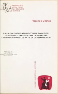 Florence Chatap et  Université de droit, d'économi - La licence obligatoire comme sanction du défaut d'exploitation des brevets d'invention dans les pays en développement.