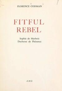Florence Codman - Fitful Rebel - Sophie de Marbois, duchesse de Plaisance (ouvrage en anglais).