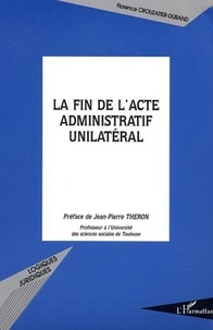 Florence Crouzatier-Durand - La fin de l'acte administratif unilatéral.