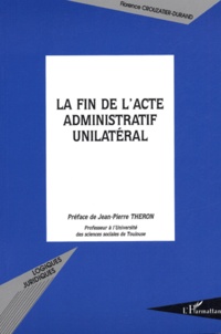 Florence Crouzatier-Durand - La fin de l'acte administratif unilatéral.