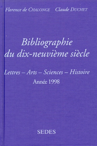Florence de Chalonge et Claude Duchet - Bibliographie Du Dix-Neuvieme Siecle. Lettres, Arts, Sciences, Histoire, Annee 1998.