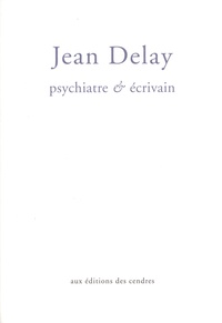 Florence Delay et Marc Masson - Jean Delay, psychiatre et écrivain.