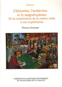 Florence Descamps - L'historien, l'archiviste et le magnétophone - De la constitution de la source orale à son exploitation.