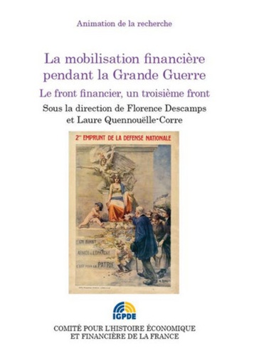Florence Descamps et Laure Quennouëlle-Corre - La mobilisation financière pendant la Grande Guerre - Le front financier, un troisième front.