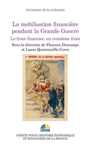 Florence Descamps et Laure Quennouëlle-Corre - La mobilisation financière pendant la Grande Guerre - Le front financier, un troisième front.