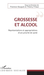 Florence Douguet et Thierry Fillaut - Grossesse et alcool - Représentations et appropriations d'une priorité de santé.