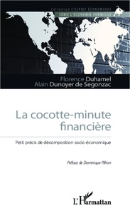 Florence Duhamel et Alain Dunoyer de Segonzac - La cocotte-minute financière - Petit précis de décomposition socio-économique.