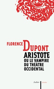 Florence Dupont - Aristote ou le vampire du théâtre occidental.