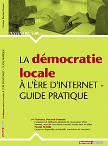 Florence Durand-Tornare et Pascal Nicolle - La démocratie locale à l'ère d'internet - Guide pratique.