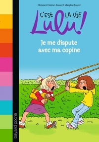 Florence Dutruc-Rosset et Marylise Morel - C'est la vie Lulu ! Tome 6 : Je me dispute avec ma copine.
