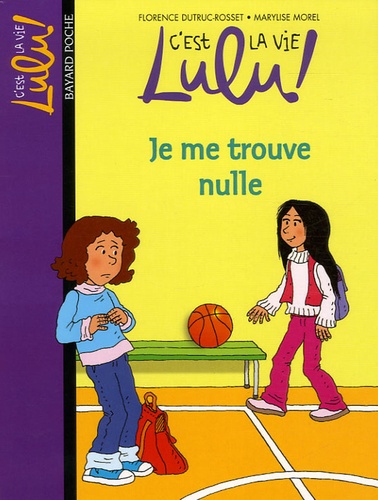 Florence Dutruc-Rosset et Marylise Morel - C'est la vie Lulu ! Tome 9 : Je me trouve nulle.