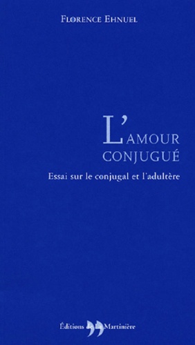 Florence Ehnuel - L'amour conjugué - Essai sur le conjugal et l'adultère.