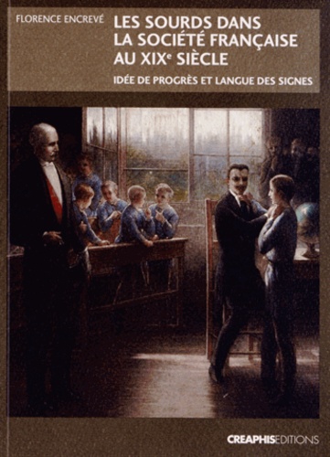 Florence Encrevé - Les sourds dans la société française au XIXe siècle - Idée de progrès et langue des signes.