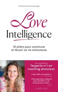 Florence Escaravage - Love intelligence - 10 piliers pour construire et réussir sa vie amoureuse.