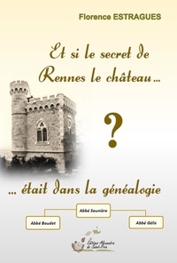 Florence Estragues - Et si le secret de Rennes-le-Château était dans la généalogie ?.